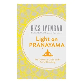Light on Prāṇāyāma The Definitive Guide to the Art of Breathing