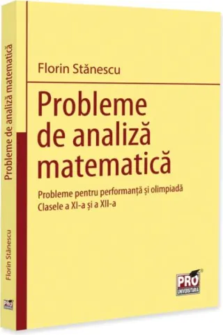 Probleme de analiză matematică. Probleme pentru performanță și olimpiadă. Clasele a XI-a și a XII-a