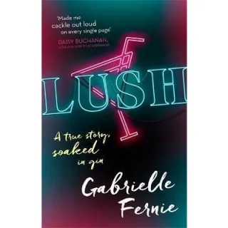 Lush : A True Story, Soaked in Gin