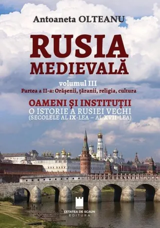 Rusia Medievală. Partea 2: Orășenii, țăranii, religia, cultura. OAMENI ȘI INSTITUȚII. O istorie a Rusiei vechi (secolele al IX-lea - al XVII-lea) (Vol. 3)
