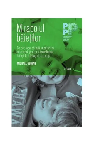 Miracolul băieţilor. Ce pot face părinţii şi educatorii pentru a transforma băieţii în bărbaţi de excepţie