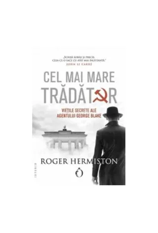 Cel mai mare trădător. Viețile secrete ale agentului George Blake