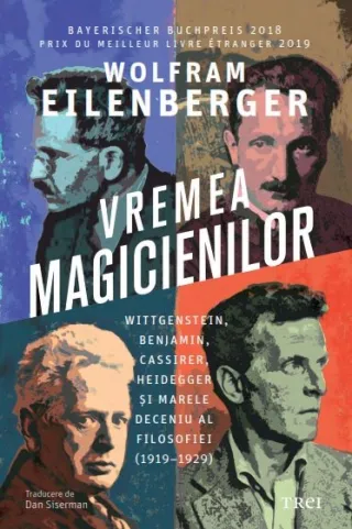 Vremea magicienilor. Wittgenstein, Benjamin, Cassirer, Heidegger și marele deceniu al filosofiei (1919–1929)