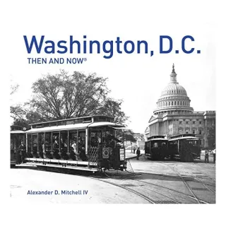 Washington, D. C. Then and Now