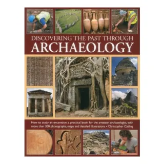 Discovering The Past Through Archaeology How To Study An Excavation A Practical Book For The Amateur Archaeologist With More Than 300 Photographs Maps And Detailed Illustrations, Christopher Catling