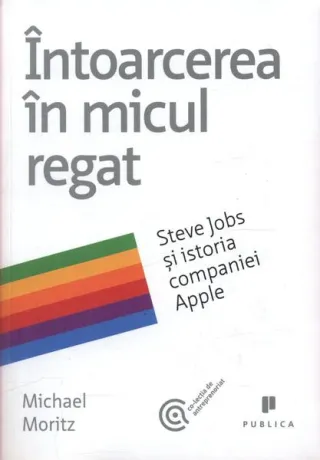 Întoarcerea în micul regat. Steve Jobs și istoria companiei Apple