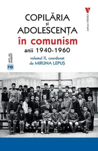 Copilăria și adolescența în comunism: anii 1940-1960 (Vol. 2)