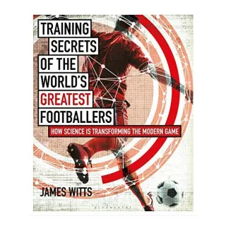Training Secrets of the World's Greatest Footballers, James Witts
