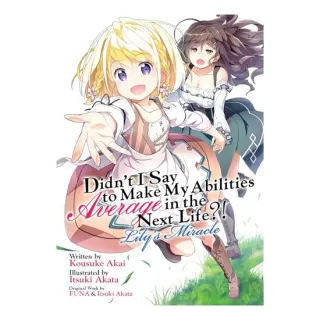 Didn't I Say to Make My Abilities Average in the Next Life?! Lily's Miracle (Light Novel)
