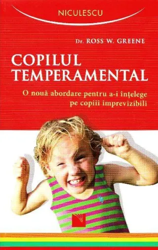 Copilul temperamental. O nouă abordare pentru a-i înţelege pe copiii imprevizibili