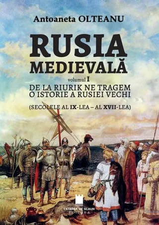 Rusia Medievală. De la Riurik ne tragem. O istorie a Rusiei vechi (secolele al IX-lea - al XVII-lea) (Vol. 1)