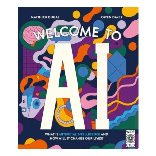 Welcome to AI What is Artificial Intelligence and how Will it Change Our Lives?