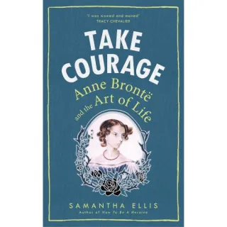 Take Courage: Anne Bronte and the Art of Life