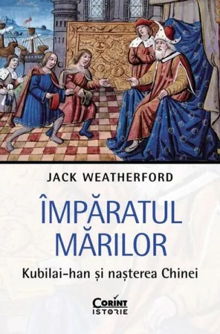 Împăratul Mărilor. Kubilai-han și nașterea Chinei