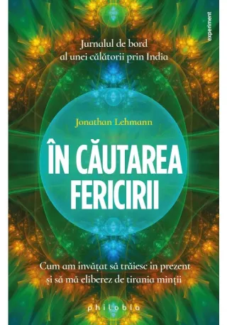 In cautarea fericirii: cum am invatat sa traiesc in prezent si sa ma eliberez de tirania mintii