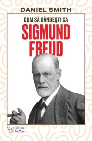 Cum să gândești ca Sigmund Freud