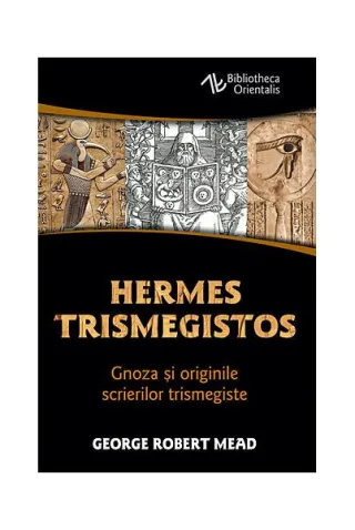Hermes Trismegistos. Gnoza şi originile scrierilor trismegiste