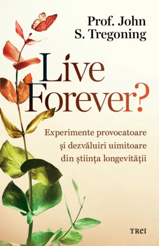 Live Forever?. Experimente provocatoare și dezvăluiri uimitoare din știința longevității