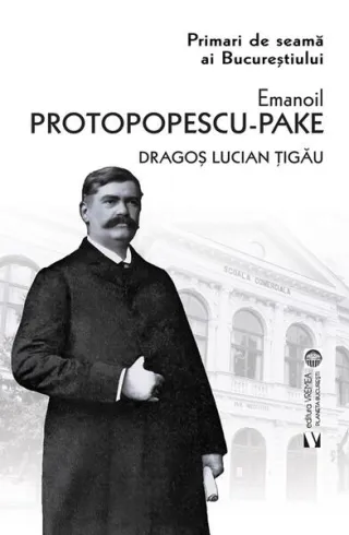 Emanoil Protopopescu-Pake. Primari de seamă ai Bucureștiului