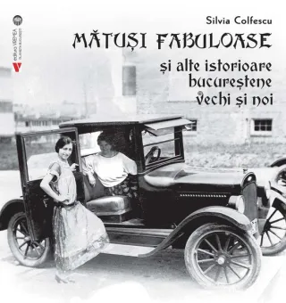 Mătuși fabuloase și alte istorioare bucureștene vechi și noi