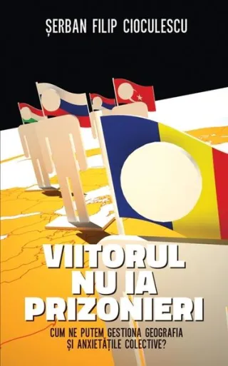 Viitorul nu ia prizonieri. Cum ne putem gestiona geografia şi anxietăţile colective