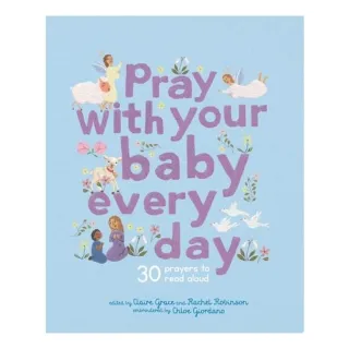 Pray With Your Baby Every Day: 30 Prayers To Read(...)
