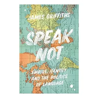 Speak Not: Empire, Identity & The Politics Of Language