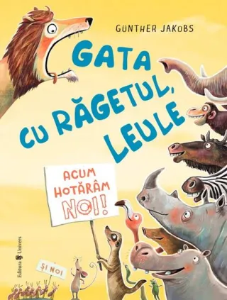 Gata cu răgetul, leule! Acum hotărâm noi!