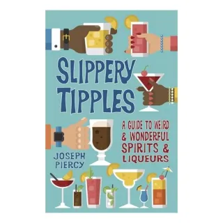 Slippery Tipples: A Guide To Weird And Wonderful Spirits And Liqueurs
