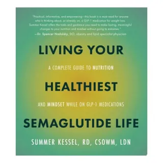 Living Your Healthiest Semaglutide Life A Complete Guide to Nutrition and Mindset While on GLP-1 Medications