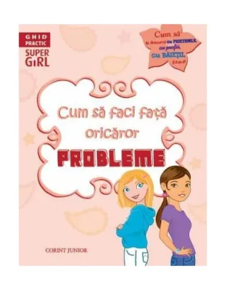 Ghid practic. Cum să faci faţă oricăror probleme