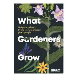 What Gardeners Grow: 600 Plants Chosen By The Worl(...)
