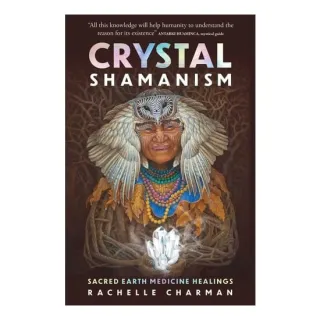 Crystal Shamanism: Sacred Earth Medicine Healings