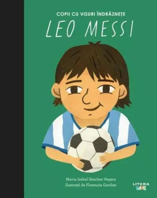Leo Messi. Copii cu visuri îndrăznețe