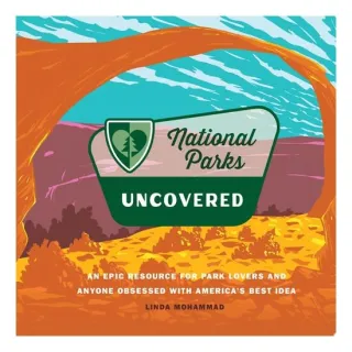 National Parks Uncovered An Epic Resource for Park Lovers and Anyone Obsessed with America’s Best Idea