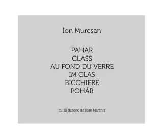 Pahar / Glass / Au fond du verre / Im Glas / Bicchiere / Pohár. Cu 10 desene de Ioan Marchiș (Ediție multilingvă)