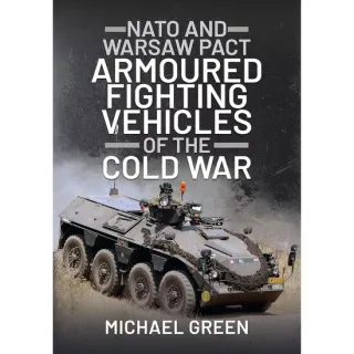 NATO and Warsaw Pact Armoured Fighting Vehicles of the Cold War, Michael Green