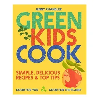 Green Kids Cook : Simple, Delicious Recipes and Top Tips