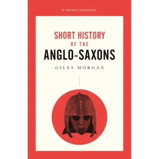 A Pocket Essentials Short History of the Anglo-Saxons (Pocket Essential series)