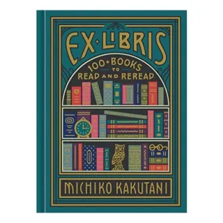 Ex Libris - 100+ Books to Read and ReRead, Michiko Kakutani