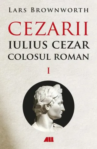 Cezarii. Iulius Cezar - Colosul roman (Vol. 1)