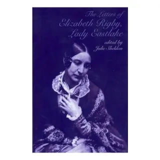 The Letters of Elizabeth Rigby Lady Eastlake