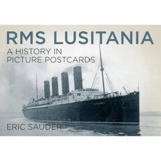 RMS Lusitania: A History in Picture Postcards, Eric Sauder