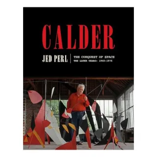 Calder : The Conquest of Space : The Later Years, Jed Perl