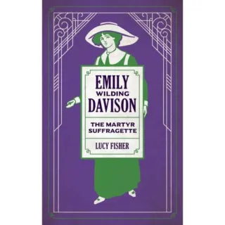 Emily Wilding Davison: The Martyr Suffragette