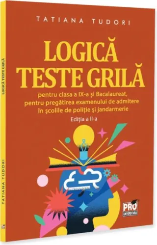 Logică. Teste grilă pentru clasa a IX-a și bacalaureat, pentru pregătirea examenului de admitere în școlile de poliție și jandarmerie