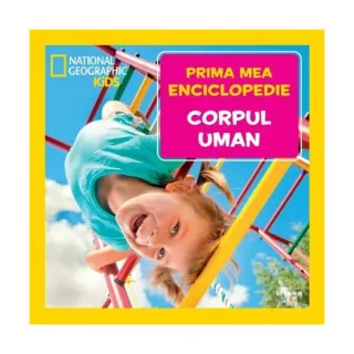 Corpul uman. Prima mea enciclopedie. National Geographic