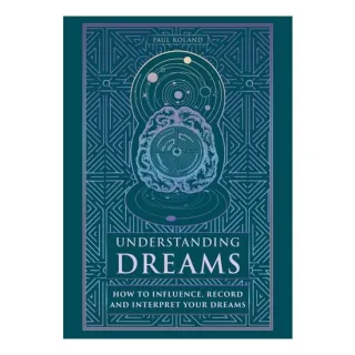 Understanding Dreams: How to Influence, Record & Interpret Dreams