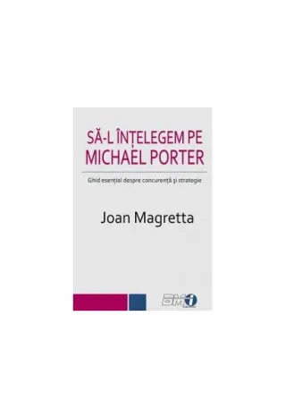 Să-l înțelegem pe Michael Porter. Ghid esenţial despre concurenţă şi strategie