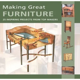 Making Great Furniture 25 Inspiring Projects from Top Makers